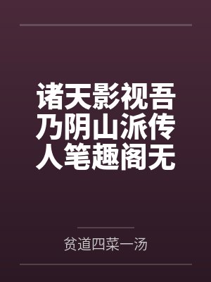 诸天影视吾乃阴山派传人笔趣阁无弹窗