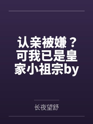 认亲被嫌?可我已是皇家小祖宗by长夜望舒