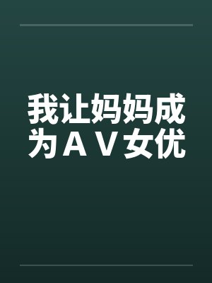我让妈妈成为AV女优
